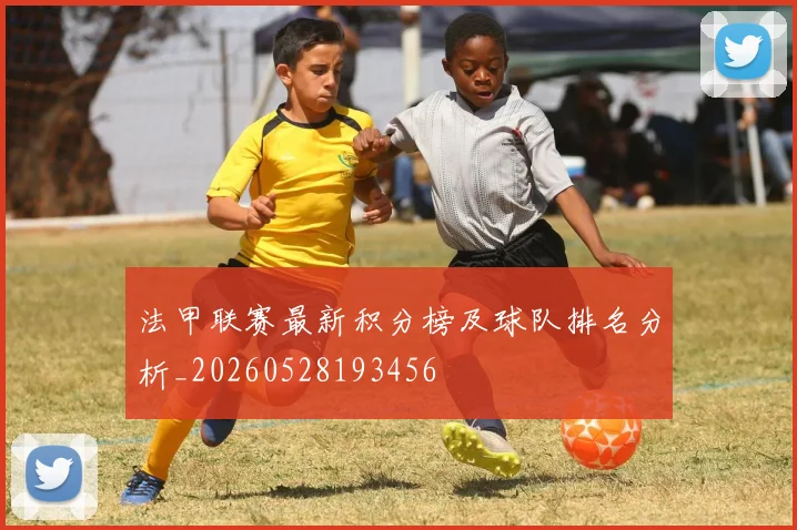 法甲联赛最新积分榜及球队排名分析_20260528193456