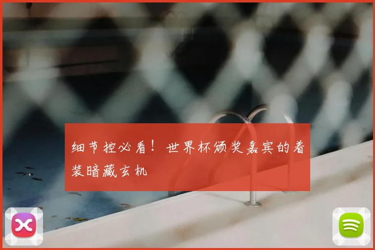 细节控必看！世界杯颁奖嘉宾的着装暗藏玄机