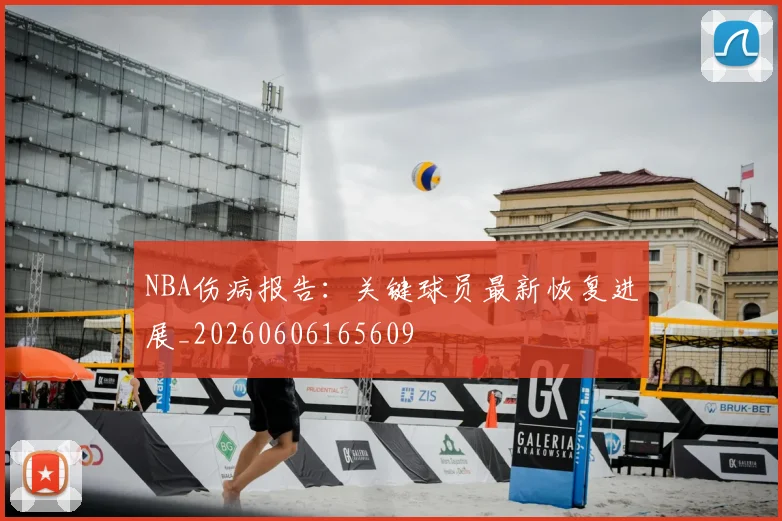 NBA伤病报告:关键球员最新恢复进展_20260606165609